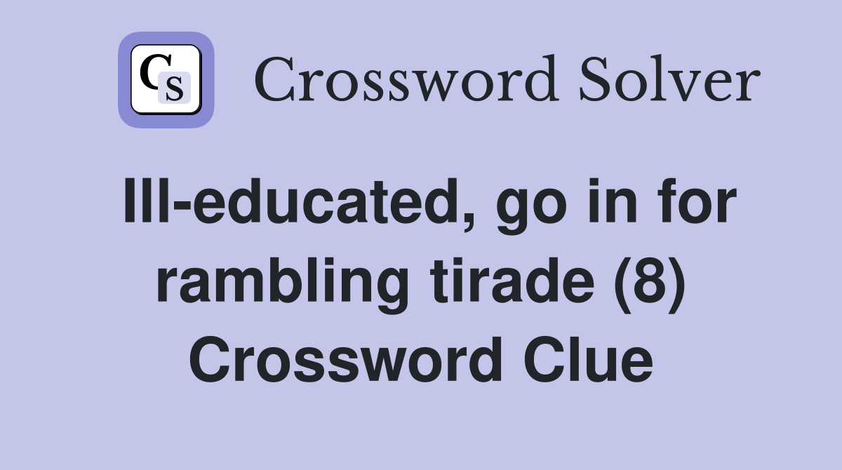 Ill-educated, go in for rambling tirade (8) Crossword Clue