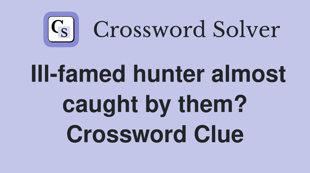 Ill-famed hunter almost caught by them? Crossword Clue