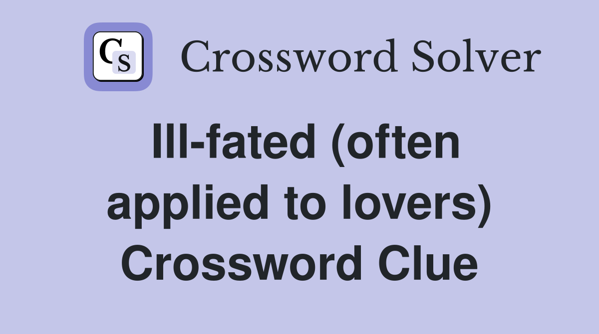 Ill-fated (often applied to lovers) Crossword Clue