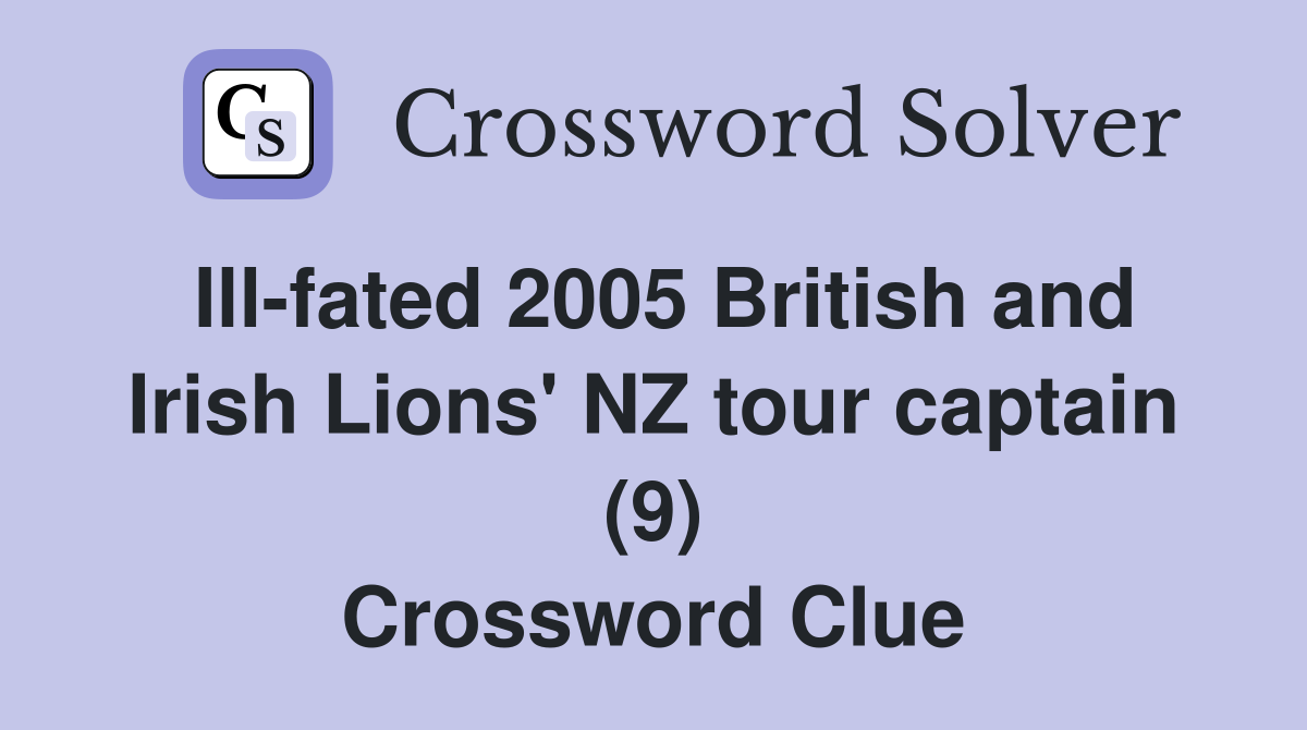 Ill-fated 2005 British and Irish Lions' NZ tour captain (9) Crossword Clue
