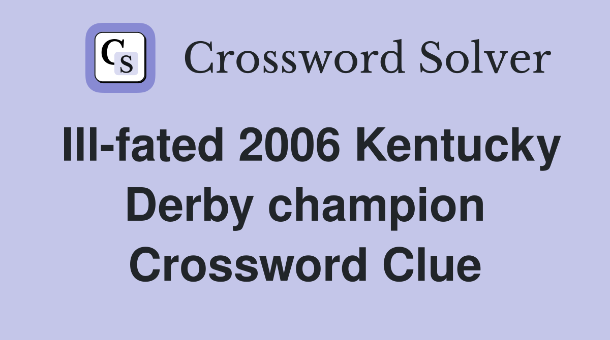 Ill-fated 2006 Kentucky Derby champion Crossword Clue