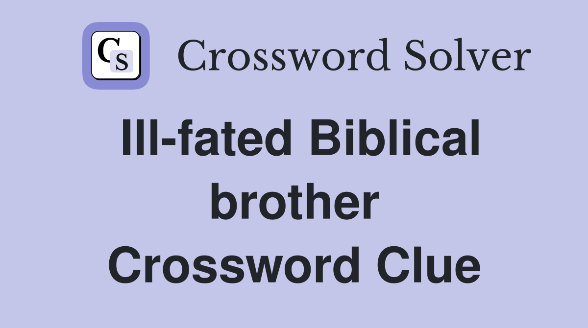 Ill-fated Biblical brother Crossword Clue