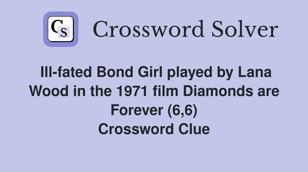 Ill-fated Bond Girl played by Lana Wood in the 1971 film Diamonds are Forever (6,6) Crossword Clue