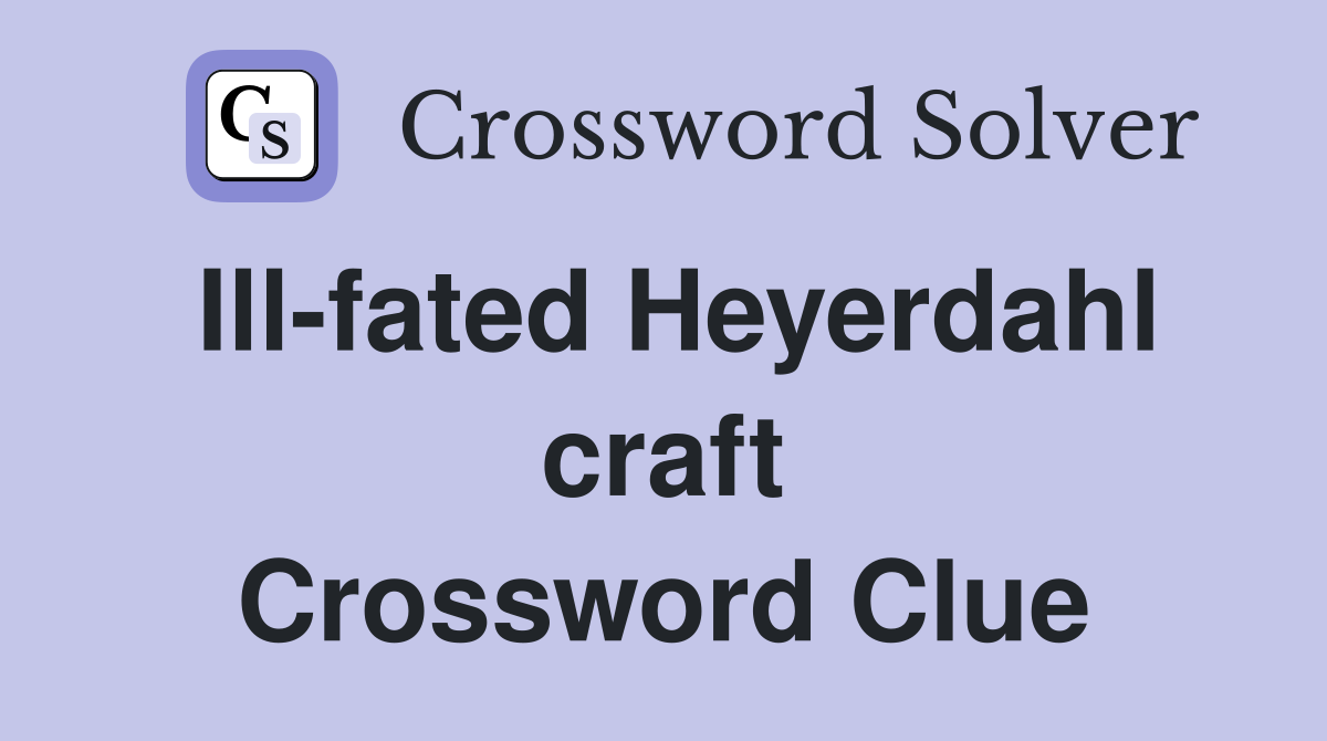 Ill-fated Heyerdahl craft Crossword Clue