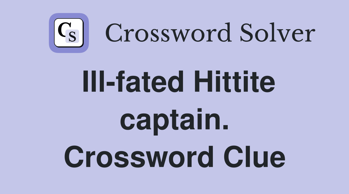Ill-fated Hittite captain. Crossword Clue