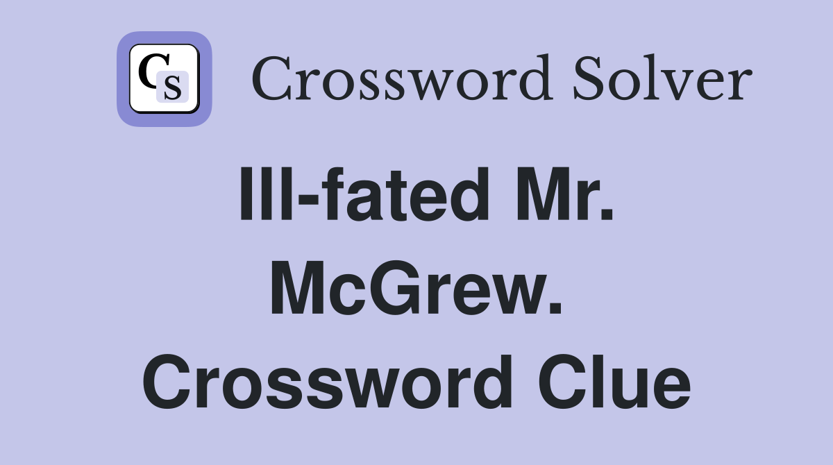 Ill-fated Mr. McGrew. Crossword Clue