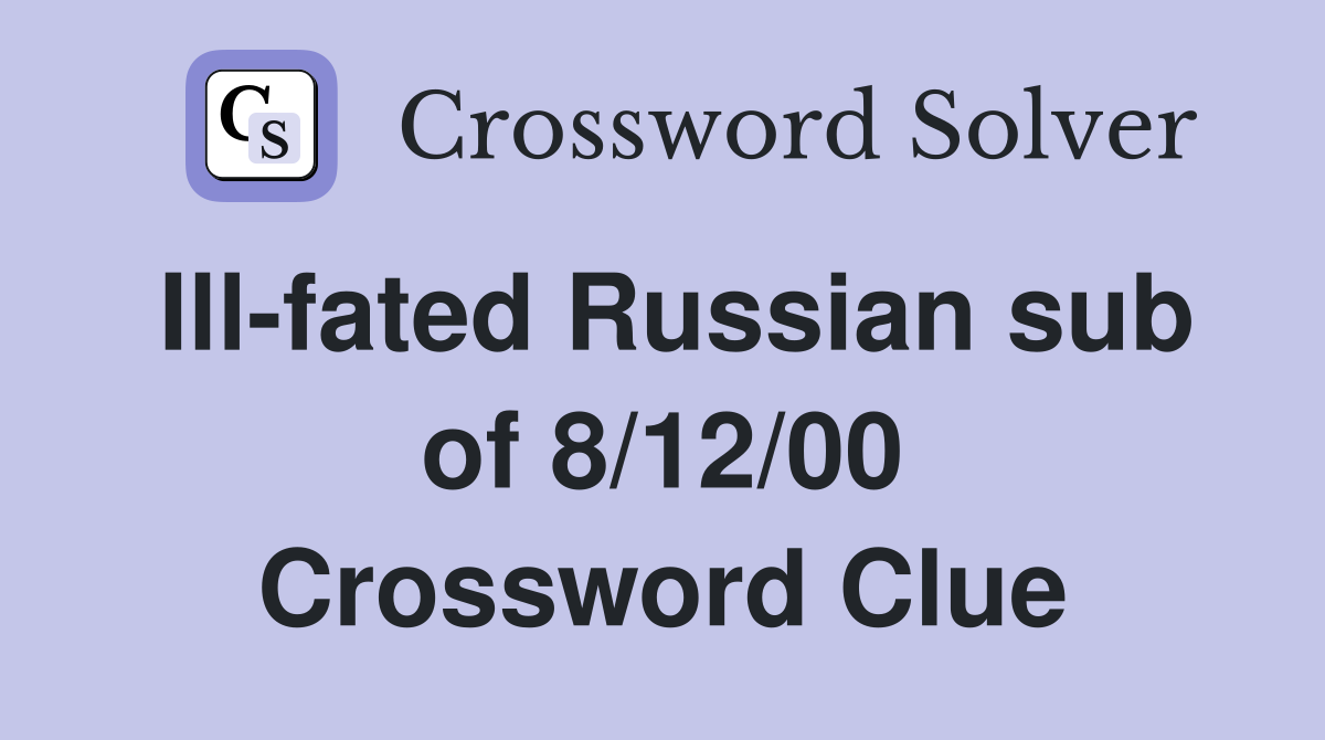 Ill-fated Russian sub of 8/12/00 Crossword Clue