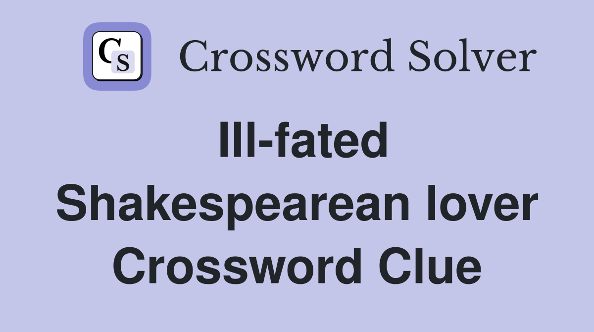 Ill-fated Shakespearean lover Crossword Clue