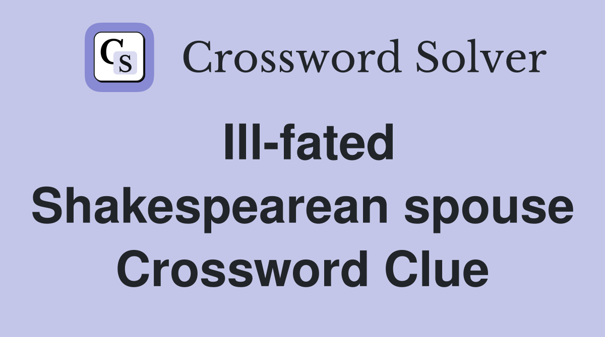Ill-fated Shakespearean spouse Crossword Clue