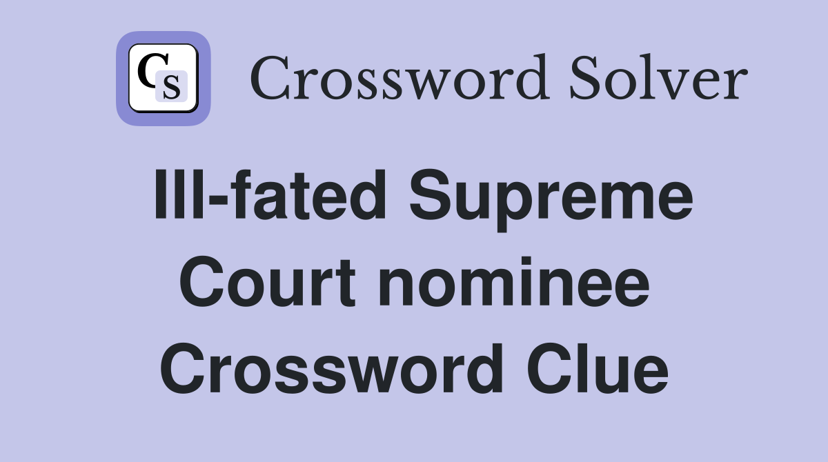 Ill-fated Supreme Court nominee Crossword Clue