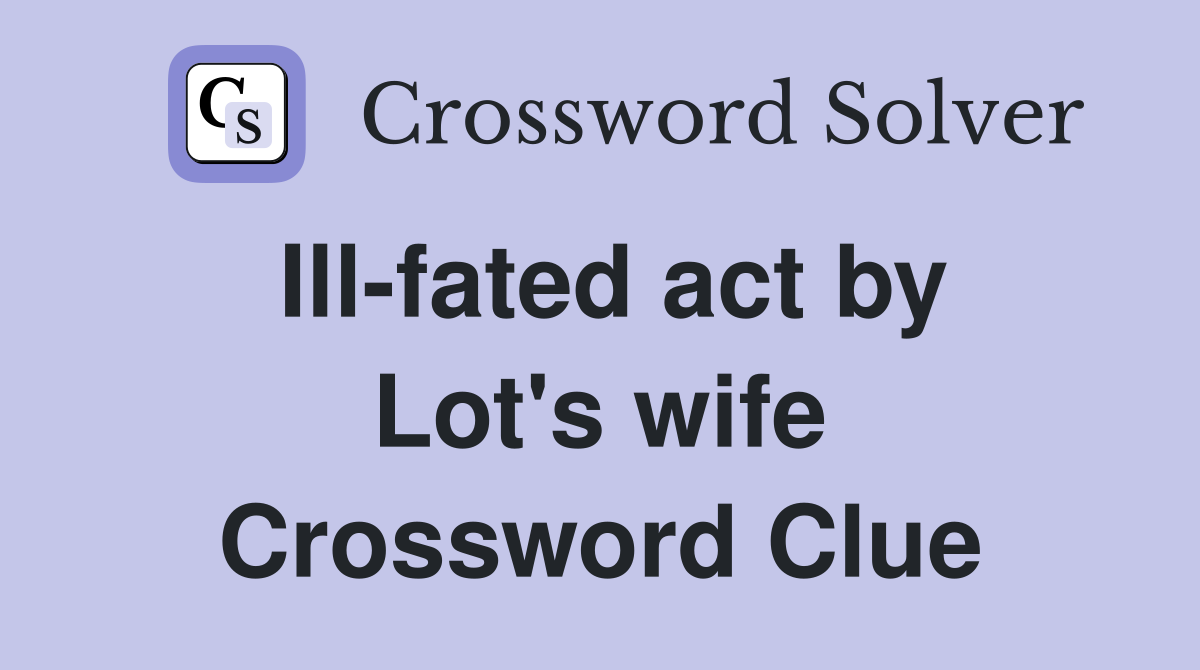 Ill-fated act by Lot's wife Crossword Clue