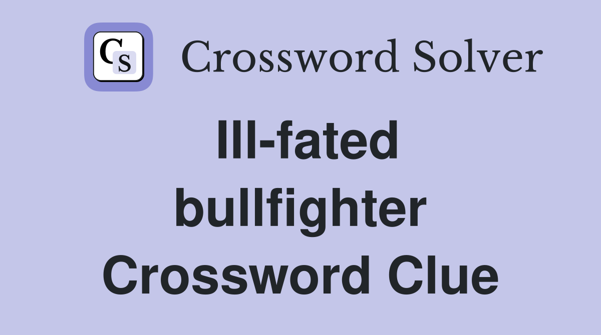 Ill-fated bullfighter Crossword Clue