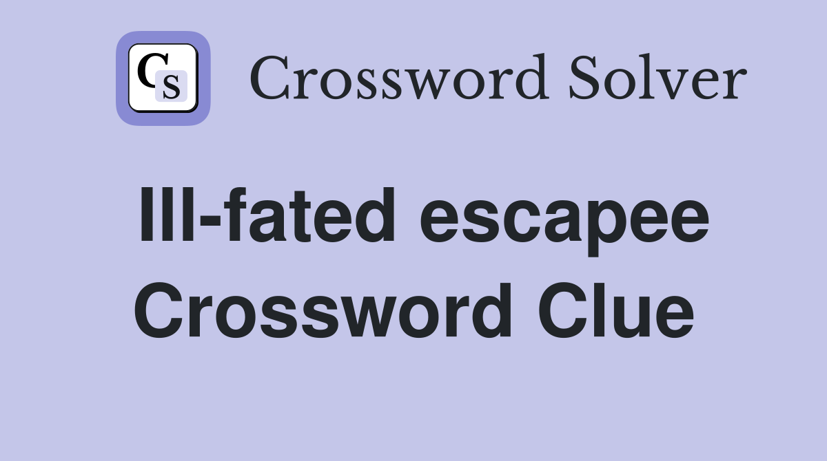 Ill-fated escapee Crossword Clue