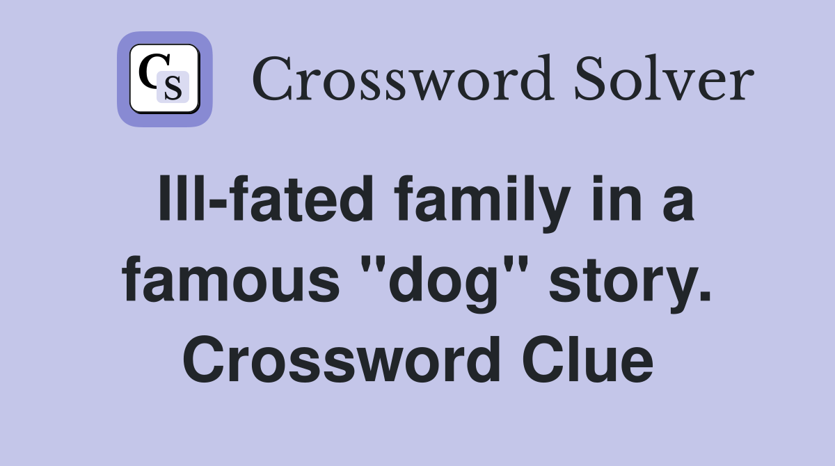 Ill-fated family in a famous "dog" story. Crossword Clue
