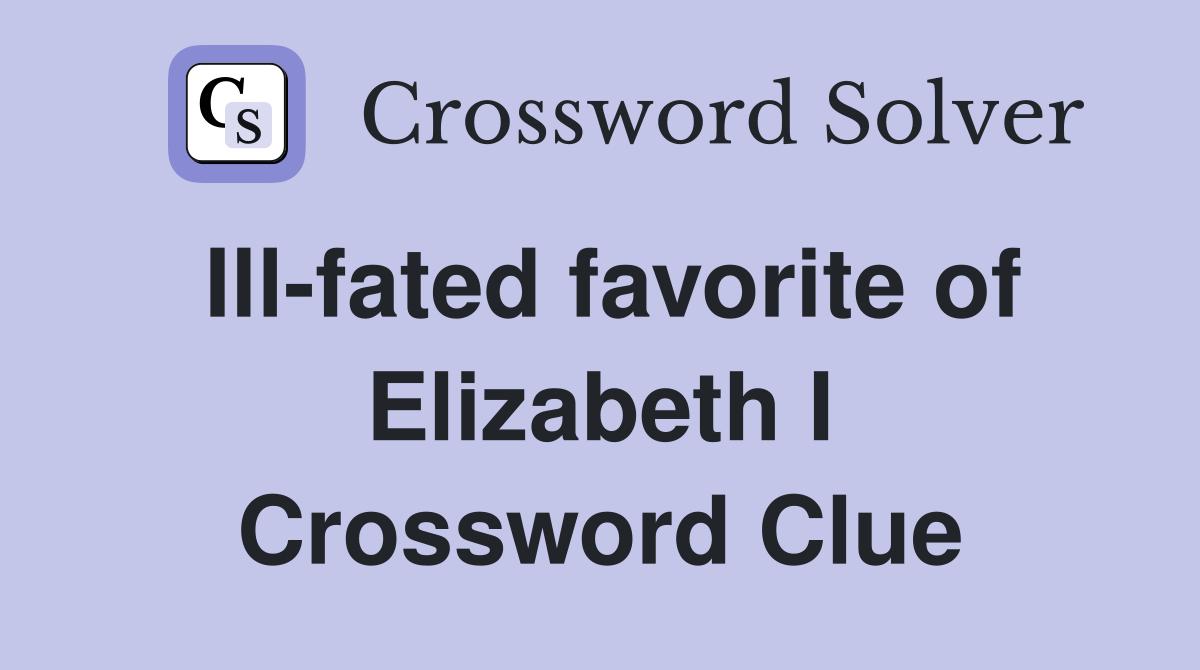 Ill-fated favorite of Elizabeth I Crossword Clue