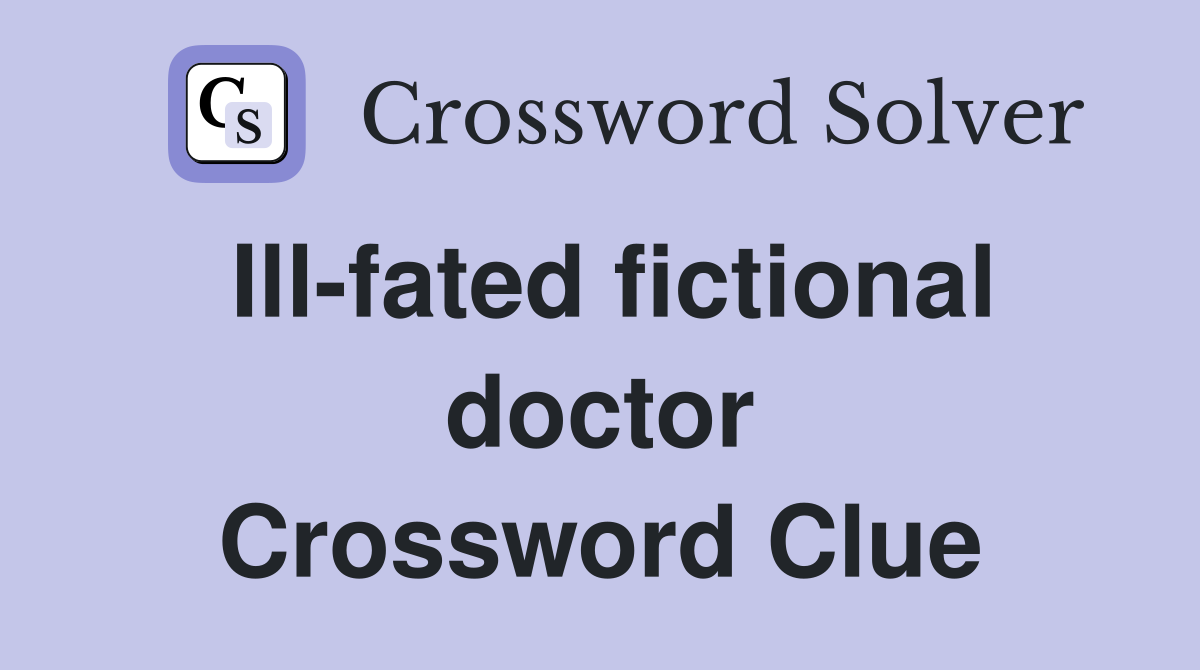 Ill-fated fictional doctor Crossword Clue