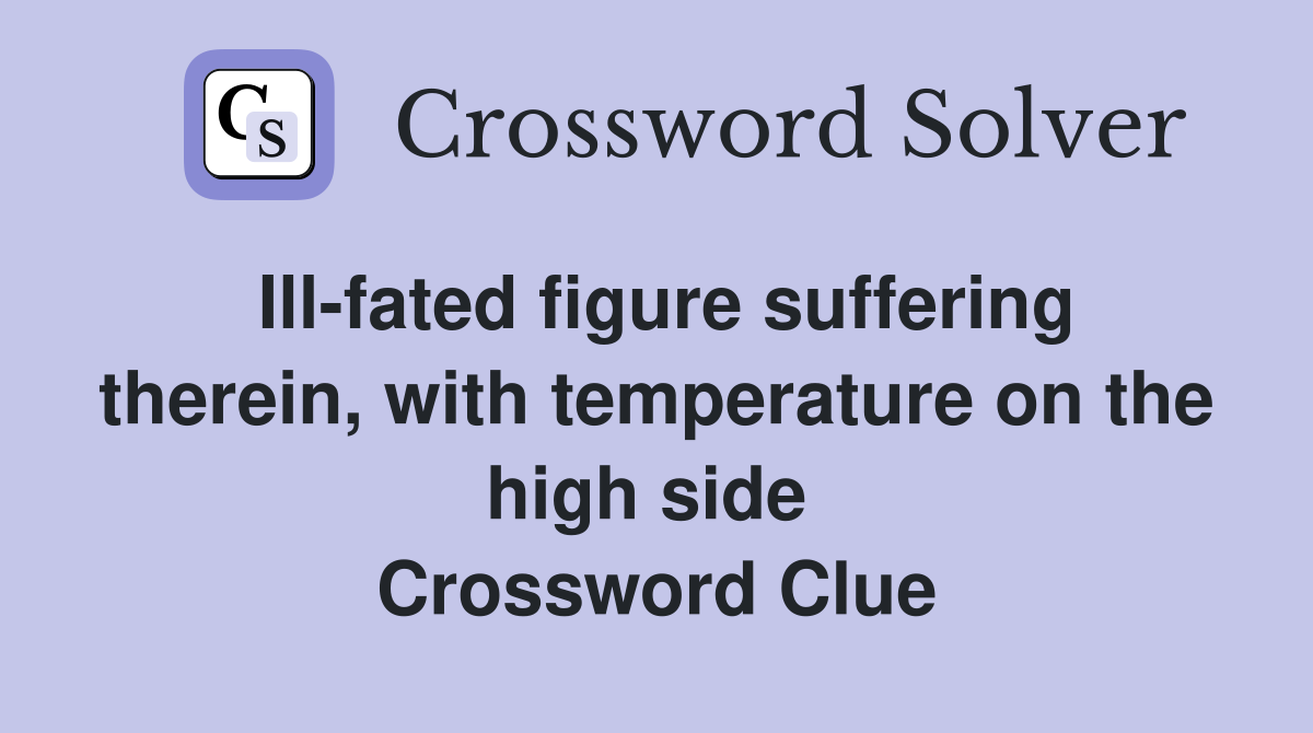 Ill-fated figure suffering therein, with temperature on the high side  Crossword Clue