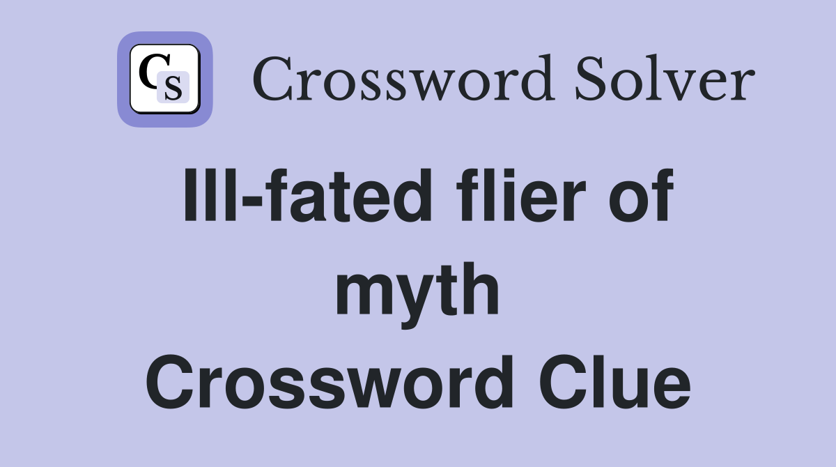 Ill-fated flier of myth Crossword Clue