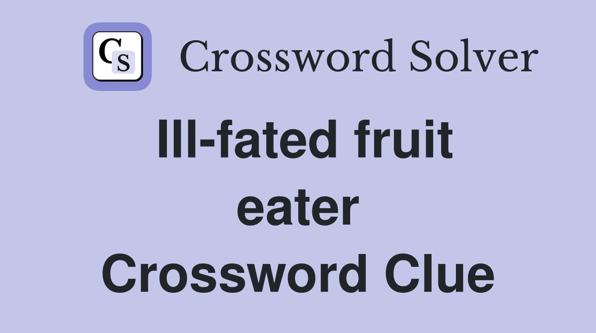 Ill-fated fruit eater Crossword Clue