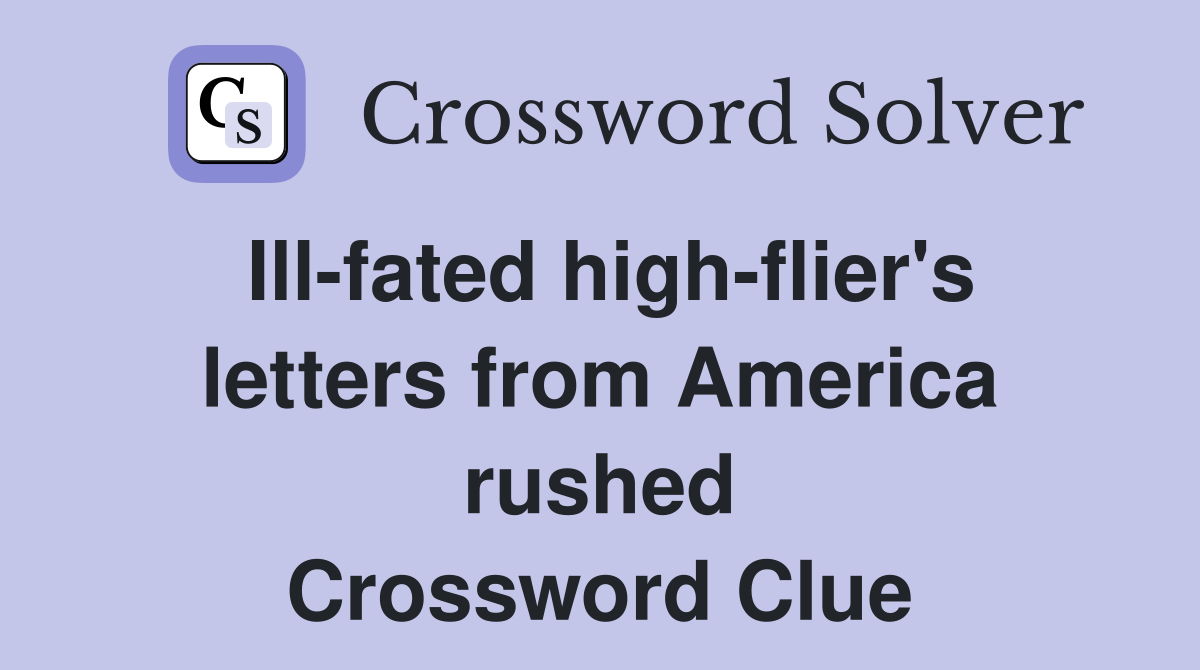 Ill-fated high-flier's letters from America rushed Crossword Clue
