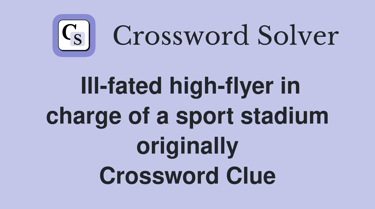 Ill-fated high-flyer in charge of a sport stadium originally Crossword Clue