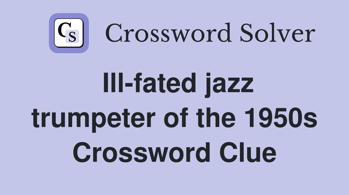 Ill-fated jazz trumpeter of the 1950s Crossword Clue