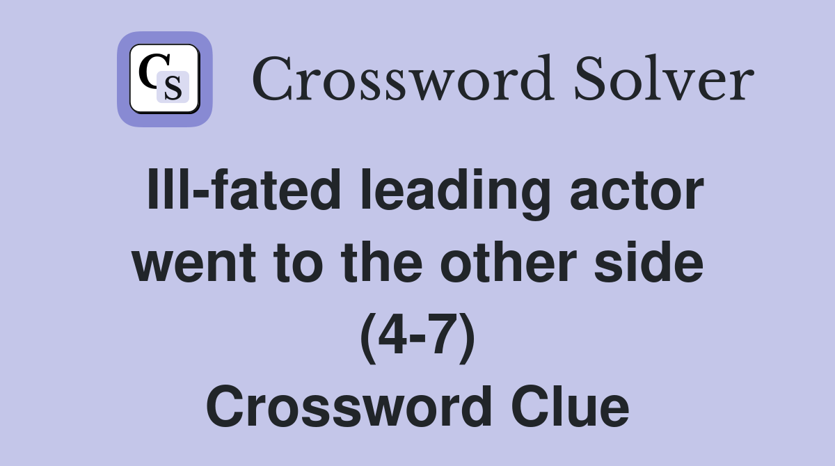Ill-fated leading actor went to the other side (4-7) Crossword Clue