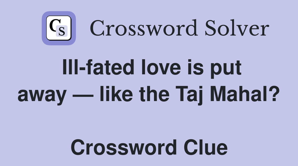 Ill-fated love is put away — like the Taj Mahal?  Crossword Clue