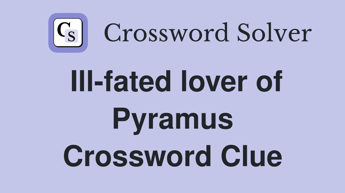 Ill-fated lover of Pyramus Crossword Clue