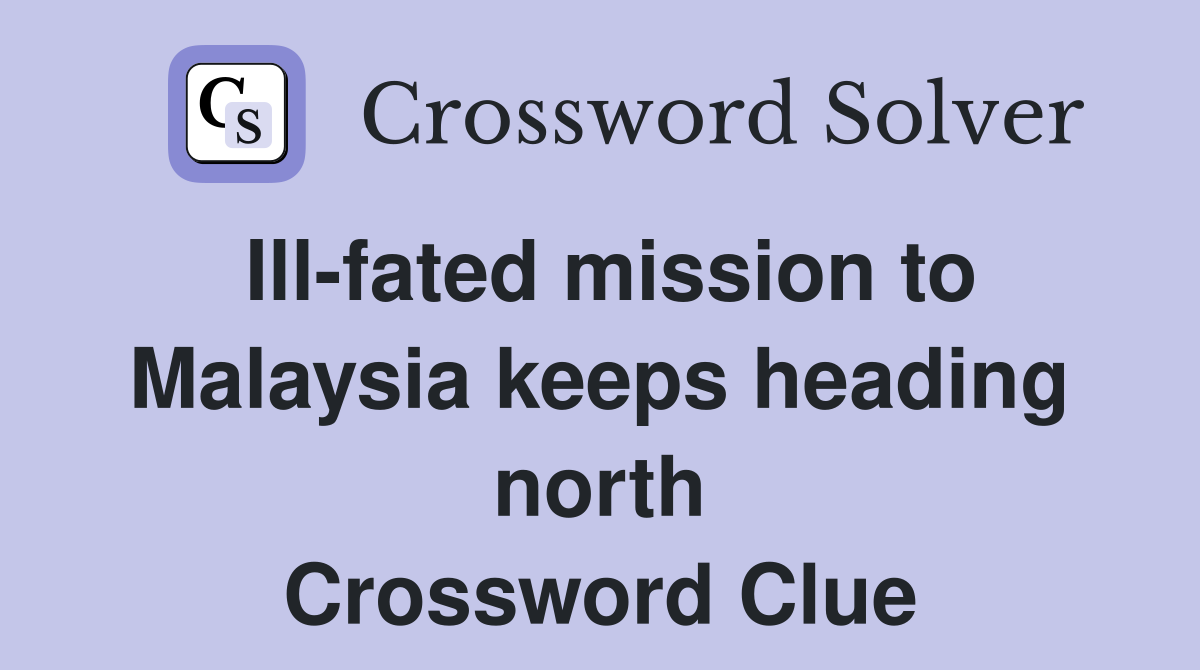Ill-fated mission to Malaysia keeps heading north Crossword Clue