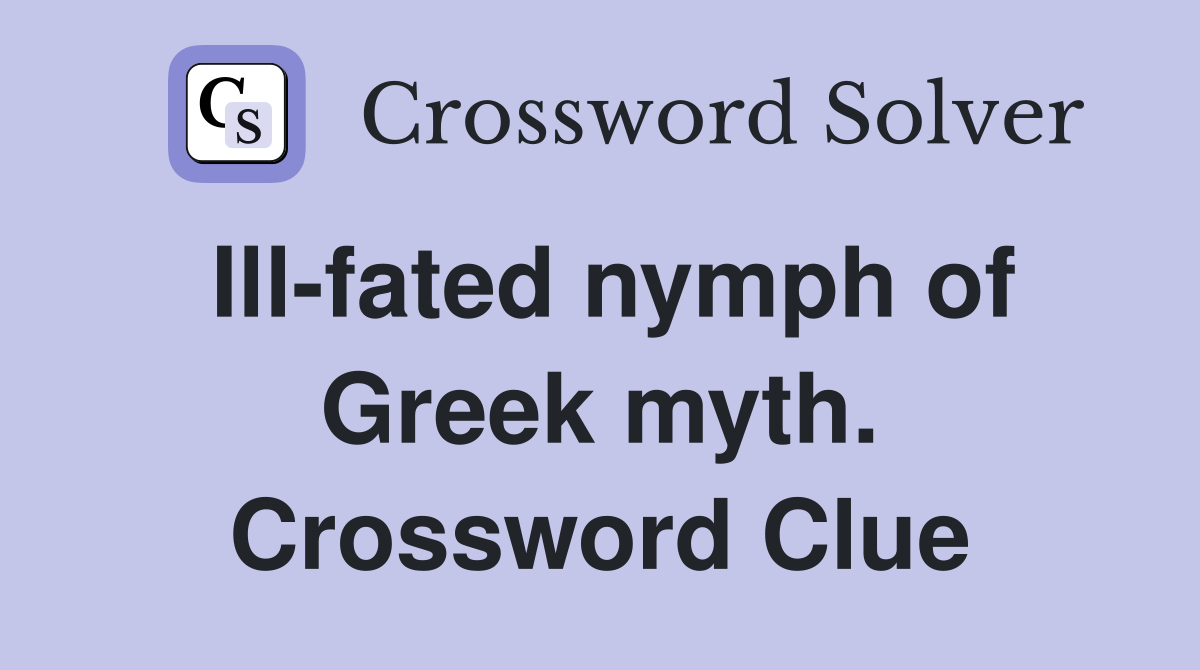 Ill-fated nymph of Greek myth. Crossword Clue
