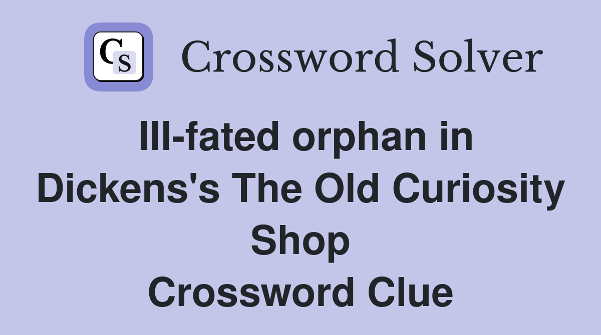 Ill-fated orphan in Dickens's The Old Curiosity Shop Crossword Clue