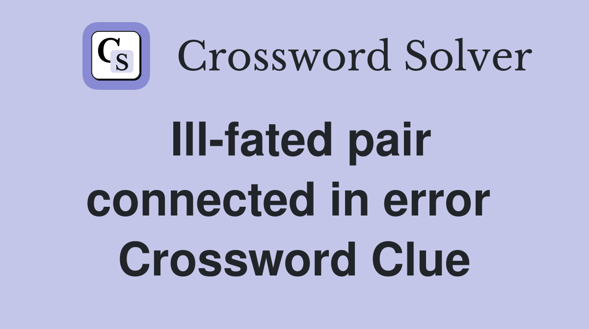 Ill-fated pair connected in error  Crossword Clue