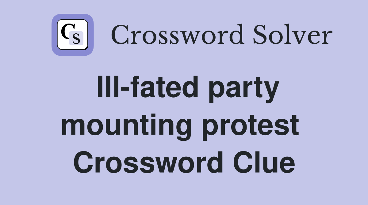 Ill-fated party mounting protest  Crossword Clue