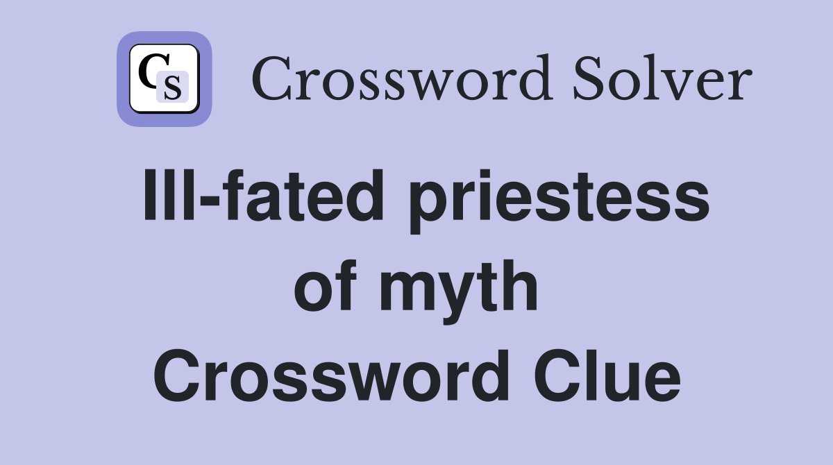 Ill-fated priestess of myth Crossword Clue
