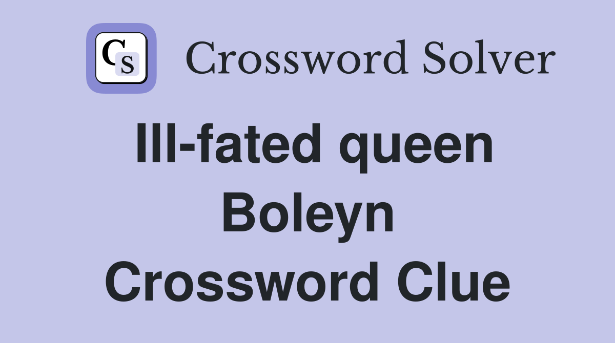 Ill-fated queen Boleyn Crossword Clue