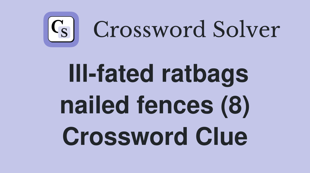Ill-fated ratbags nailed fences (8) Crossword Clue
