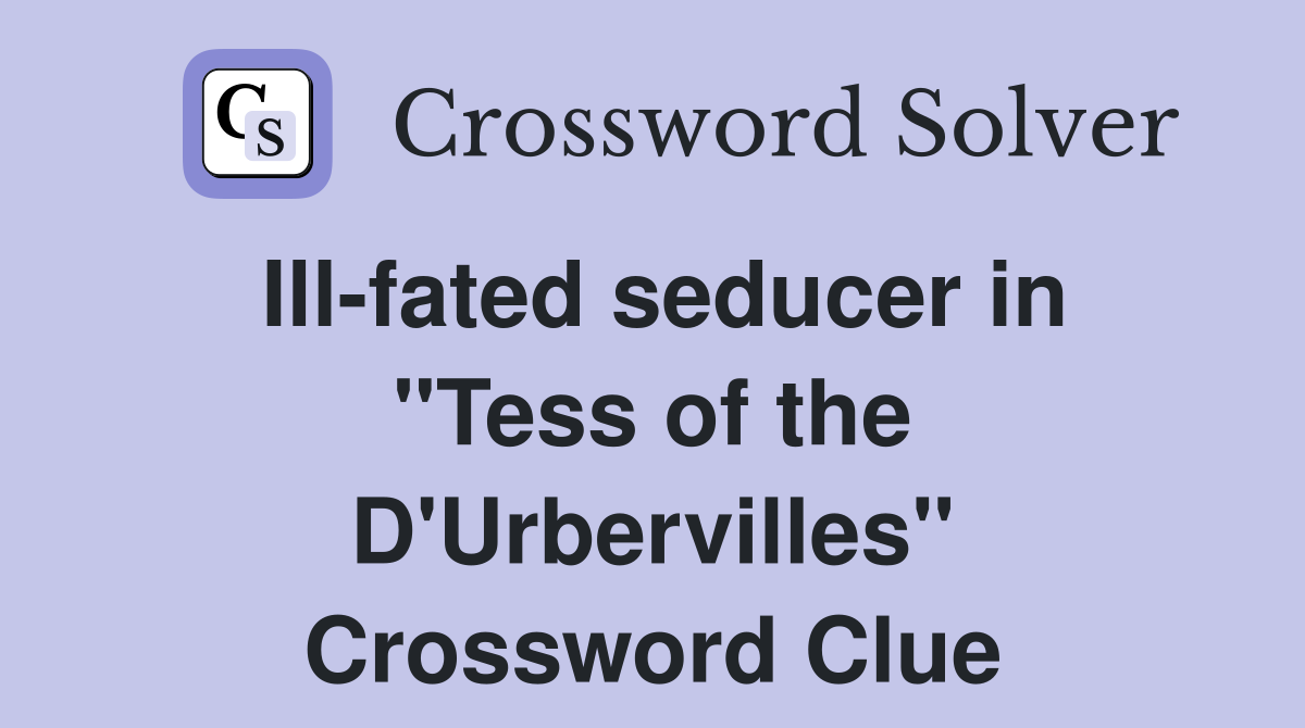Ill-fated seducer in "Tess of the D'Urbervilles" Crossword Clue