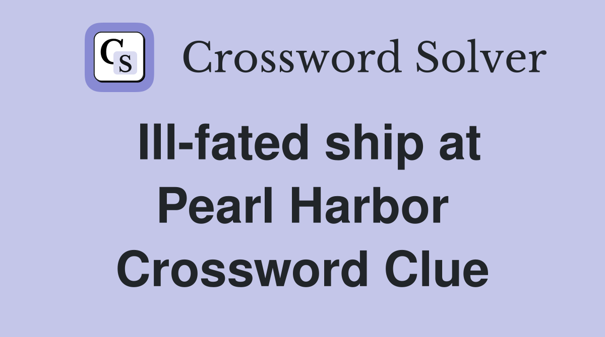 Ill-fated ship at Pearl Harbor Crossword Clue