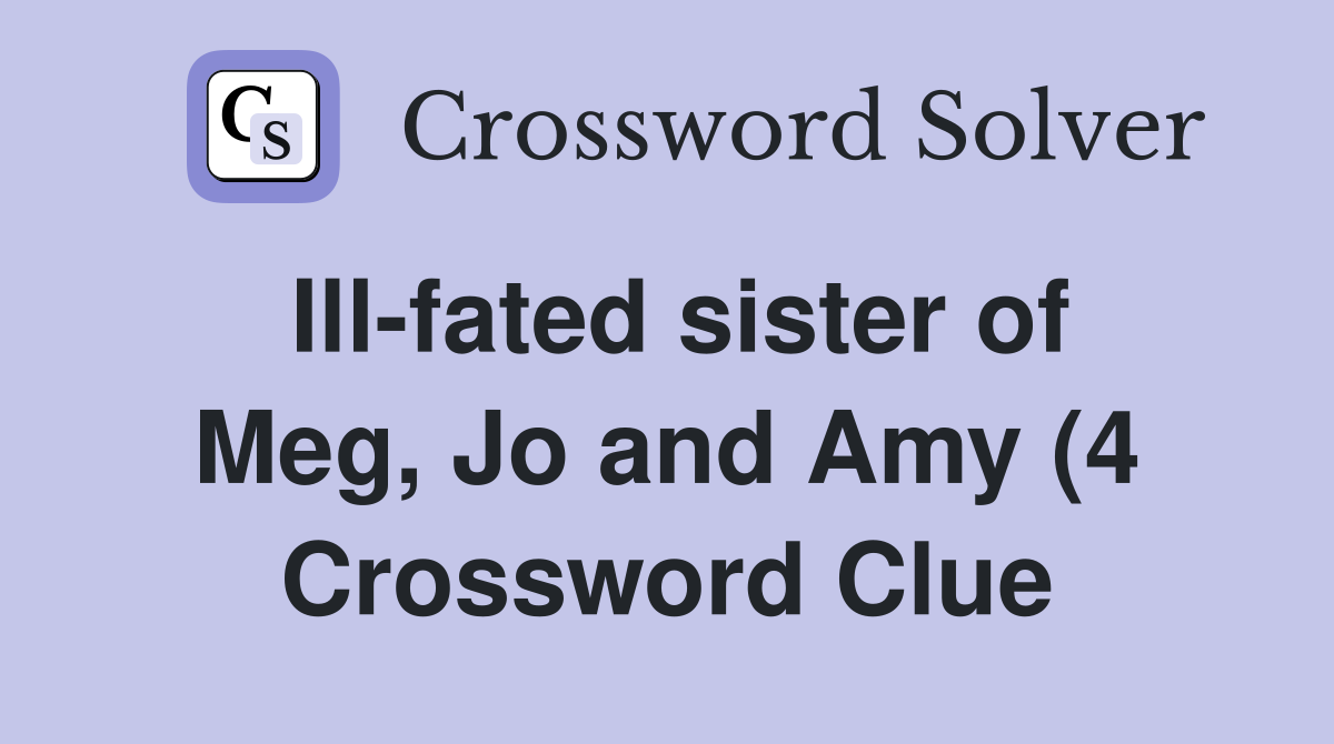 Ill fated sister of Meg Jo and Amy (4) Crossword Clue Answers Ill fated sister of Meg Jo and Amy (4) Crossword Clue Answers