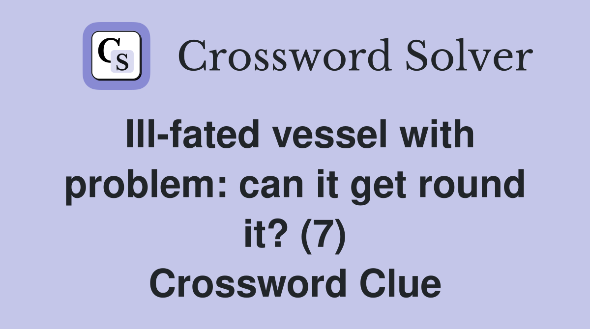 Ill-fated vessel with problem: can it get round it? (7) Crossword Clue