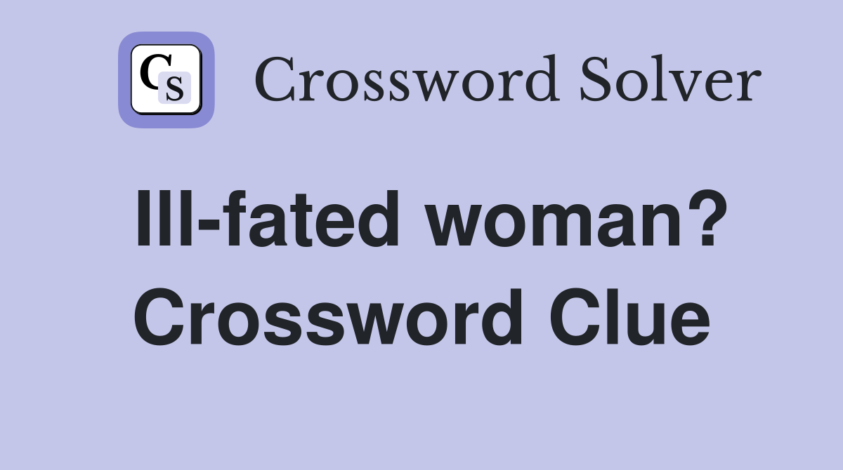 Ill-fated woman? Crossword Clue