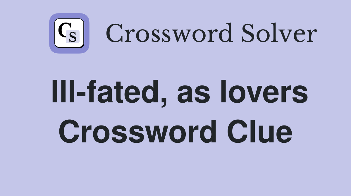 Ill-fated, as lovers Crossword Clue