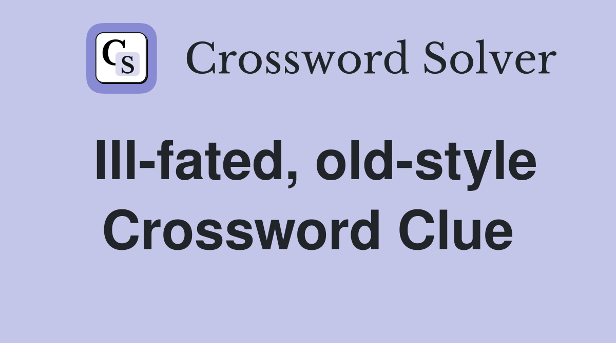 Ill-fated, old-style Crossword Clue