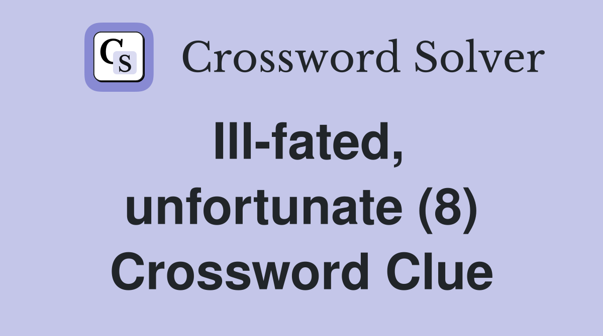 Ill-fated, unfortunate (8) Crossword Clue
