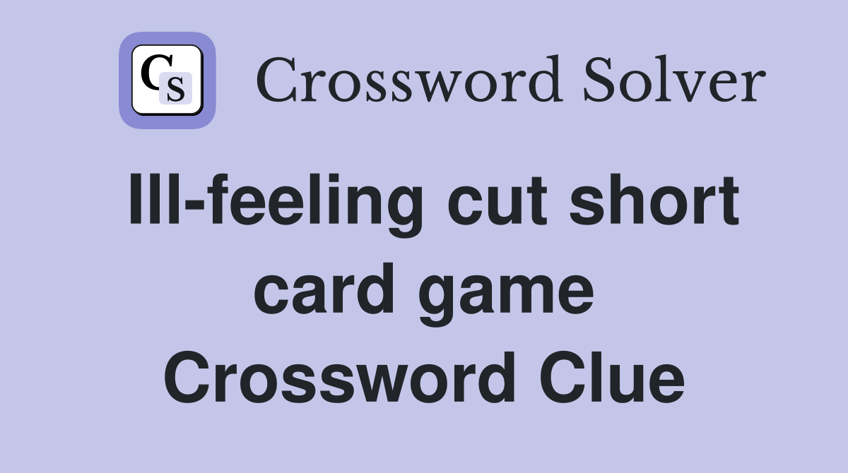 Ill-feeling cut short card game Crossword Clue