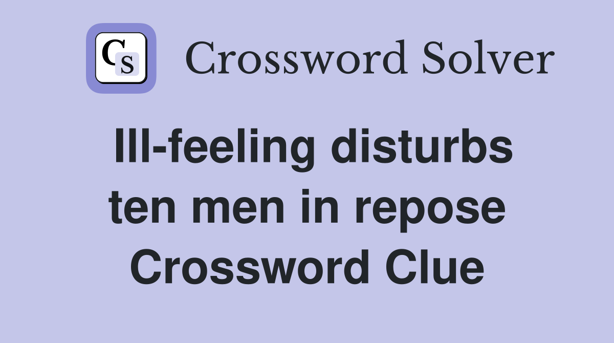 Ill-feeling disturbs ten men in repose Crossword Clue