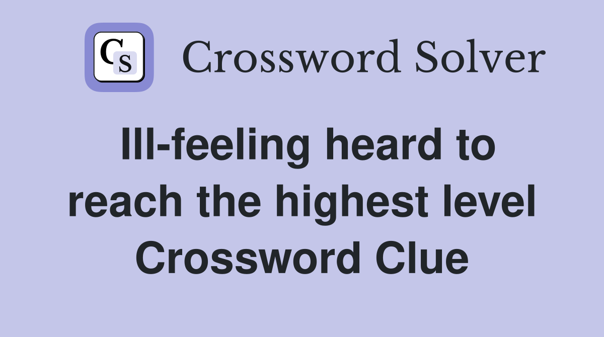 Ill-feeling heard to reach the highest level Crossword Clue