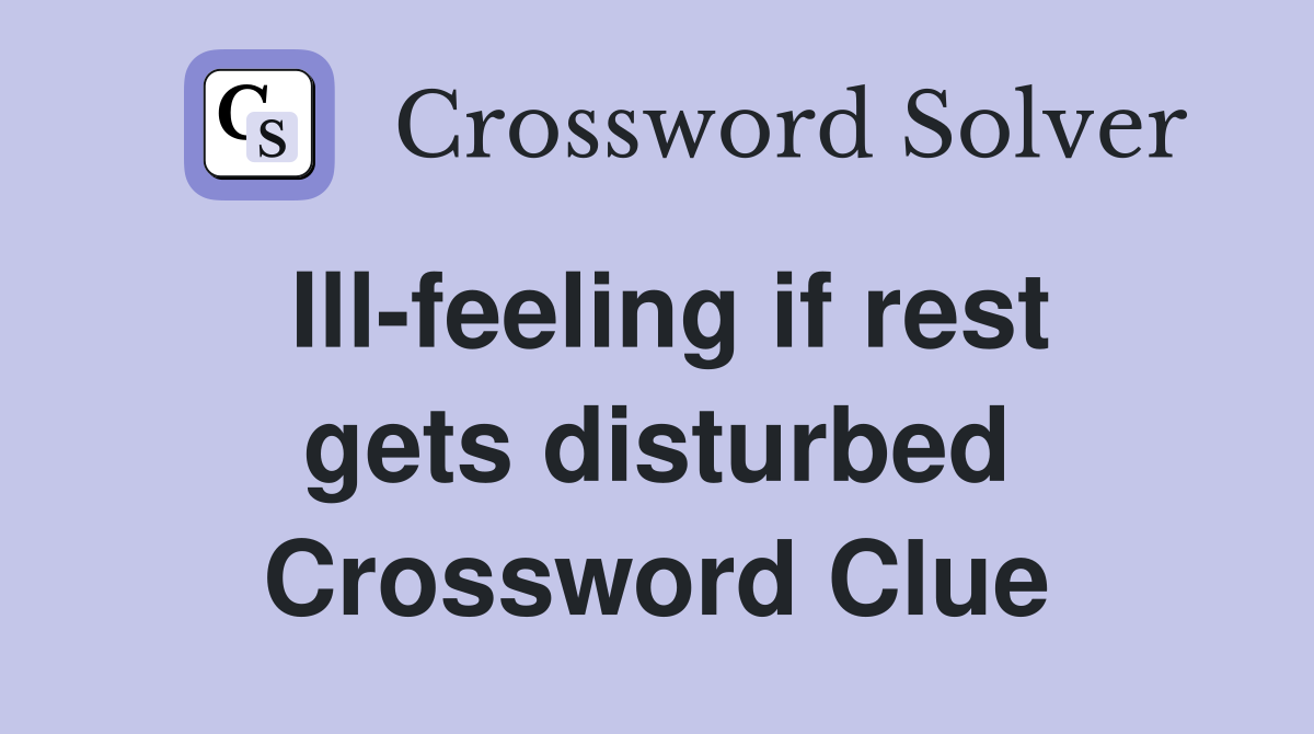 Ill-feeling if rest gets disturbed Crossword Clue