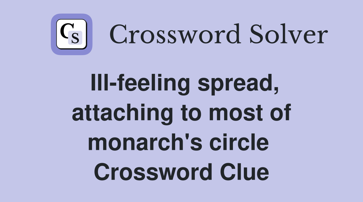 Ill-feeling spread, attaching to most of monarch's circle  Crossword Clue